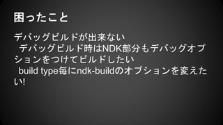 ä
ǥХåӥɤʤ
ǥХåӥɕrNDK֤ǥХå
Ĥƥӥɤ
build typendk-buildΥץ䤨
!
 