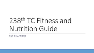 238th TC Fitness and
Nutrition Guide
SGT CHAPARRO
 