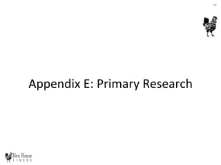 Appendix	
  E:	
  Primary	
  Research	
  
46	
  
 