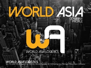 worldasiaCOMPANY
PROFILE
WORLD ASIA LOGISTICS
No. 7-2, Jalan PJS 8/18, Dataran Mentari, Bandar Sunway, 46150 Petaling Jaya, Selangor Darul Ehsan, Malaysia.
 