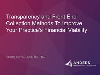 Transparency and Front End
Collection Methods To Improve
Your Practice’s Financial Viability
Chastity Werner, CMPE, RHIT, NCP
 