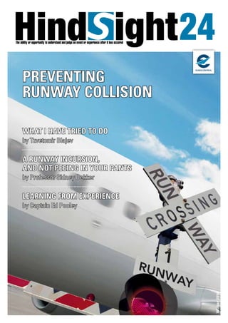 Winter2016
24Hind ightThe ability or opportunity to understand and judge an event or experience after it has occured
PREVENTING
RUNWAY COLLISION
EUROCONTROL
WHAT I HAVE TRIED TO DO
by Tzvetomir Blajev
A RUNWAY INCURSION,
AND NOT PEEING IN YOUR PANTS
by Professor Sidney Dekker
LEARNING FROM EXPERIENCE
by Captain Ed Pooley
 