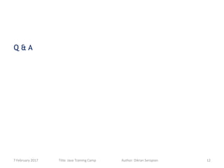 7 February 2017 Title: Java Training Camp Author: Dikran Seropian 12
Q & A
 