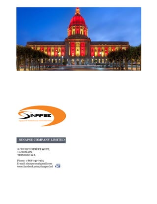 Phone: 1-868-747-7273
E-mail: sinapse.co@gmail.com
www.facebook.com/sinapse.led
8 CHURCH STREET WEST,
LA ROMAIN
TRINIDAD W.I.
SINAPSE COMPANY LIMITED
 