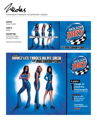 TRAITEMENT D’IMAGES • ILLUSTRATION • DESIGN
AGENCE:
Groupe Cossette
COMPTE:
Molson
DESCRIPTION:
Traitement d’images
Montage Photoshop
Publicité en lieu de vente
 