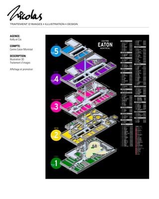 TRAITEMENT D’IMAGES • ILLUSTRATION • DESIGN
AGENCE:
Kelly et Cie.
COMPTE:
Centre Eaton Montréal
DESCRIPTION:
Illustration 3D
Traitement d’images
Affichage et promotion
 