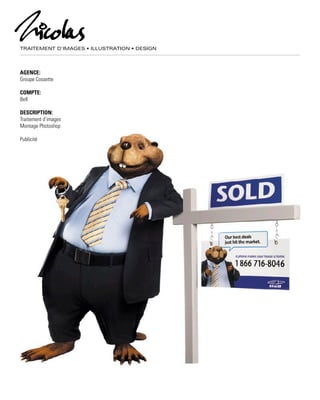 TRAITEMENT D’IMAGES • ILLUSTRATION • DESIGN
AGENCE:
Groupe Cossette
COMPTE:
Bell
DESCRIPTION:
Traitement d’images
Montage Photoshop
Publicité
 
