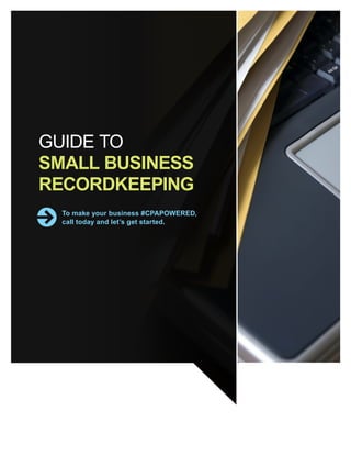 GUIDE TO
SMALL BUSINESS
RECORDKEEPING
To make your business #CPAPOWERED,
call today and let’s get started.
Contact information
Address
Phone number
Website
 