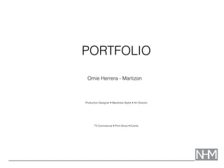 PORTFOLIO
Omie Herrera - Martizon
Production Designer • Wardrobe Stylist • Art Director
TV Commercial • Print Shoot • Events
 