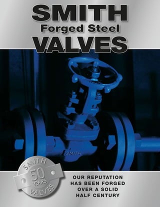 Our Reputation
Has Been Forged
Over A Solid
Half Century
SMITH
Forged Steel
Valves
 