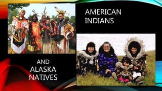 AND
ALASKA
NATIVES
AMERICAN
INDIANS
 