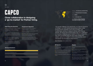 15 16
Services Breakdown
Executive Search & Campaign
Recruitment Process Outsourcing
Strategic Workforce Resourcing
“Our growth challenge, and opportunity, is to meet the demands
of change in our core markets and penetrate deeper whilst
bringing industry expertise, end to end consulting, and
transformation services to adjacent verticals within financial
services. NP Group have worked closely with me to understand
our business, designing a go-to-market for Partner hiring which
they have successfully executed with speed, energy and
passion, giving me a breadth of choice and outcomes which
quite simply has exceeded my expectations.”
Steve Vinnicombe, Partner at Capco, UK Lead
Client Executive Summary
• Acquired by FIS in 2010, Capco is a global
business and technology consultancy
dedicated solely to the financial services
industry.
• The business has over 2,000 employees
across 20 offices and 20 offshore/ nearshore
centres across North America, Europe, Africa
and Asia.
• Outside the US, growth is expected to
emanate in the UK, Western Europe, Latin
America and Asian markets.
• An underlying emphasis is placed upon
account penetration with core business, and
expansion into new financial services verticals.
NP Solution
• Target 4 UK Partner hires with target sectors
Technology, Wealth, Digital, Retail and
Payments.
• Full executive search methodology engaged.
• Rapid deployment of a team of six engaged
locally, with offshore research support.
• Talent mapping key competitors utilizing data
mining.
Geography: UK, Germany and South Africa
–––––––––––––––––––––––––––––––––––––––––
Category: Executive Search & Campaign
–––––––––––––––––––––––––––––––––––––––––
Client: CAPCO
–––––––––––––––––––––––––––––––––––––––––
Website: www.capco.com
–––––––––––––––––––––––––––––––––––––––––
Skills: Partners in Retail, Payments,
Technology and Digital and Wealth
Engagement Objectives
• Partner with the UK CEO to establish a
strategic hiring plan for market entry.
• Prepare an employee value proposition (EVP)
for Partner level hires.
• Establish a delivery team suited to generating
Partner level talent at speed through an
executive search methodology.
• Seek and secure market leaders with an
appetite for and track record in client origination
and growing consulting lines of business.
Results
• Competitor and industry side market
mapped.
• EVP designed and implemented in an
aggressive go-to-market.
• 33 Partner submissions, 27 Partner Interview
requests (90%).
• Breadth of candidate sources greater than
client had previously experienced.
• 4 Partners hired in Retail, Payments,
Technology and Digital, with additional Partners
selected for Wealth, Digital and Retail.
Close collaboration in designing
a ‘go-to-market’ for Partner hiring.
Client Stories
 