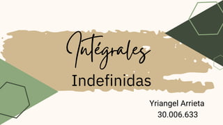 Intégrales
Indefinidas
Yriangel Arrieta
30.006.633
 