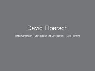 David Floersch
Target Corporation – Store Design and Development – Store Planning
 