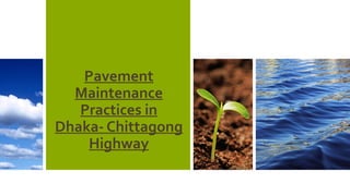 Pavement
Maintenance
Practices in
Dhaka- Chittagong
Highway
 
