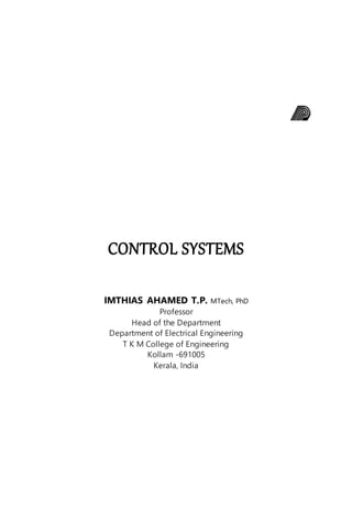 CONTROL SYSTEMS
IMTHIAS AHAMED T.P. MTech, PhD
Professor
Head of the Department
Department of Electrical Engineering
T K M College of Engineering
Kollam -691005
Kerala, India
 