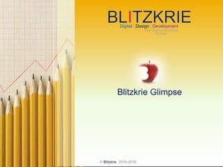 © Blitzkrie 2015-2016
Digital | Design | Development
Blitzkrie Glimpse
Your Digital Branding
Partner
 