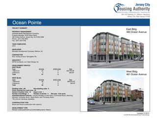 Ocean Pointe
PROJECT SUMMARY
PROPERTY MANAGEMENT
Interstate Realty Management Company
Property Manager, Nina Parker-Davis
460 Ocean Avenue, Jersey City, NJ 07305-3269
Phone: (201) 435-4646
Fax: (201) 435-0109
YEAR COMPLETED
2010
DEVELOPER
Michaels Development Company, Marlton, NJ
CONTRACTOR
W.S. Cumby & Sons, Springfield, PA
ARCHITECT
KNTM Architects, LLC, East Orange, NJ
DEVELOPMENT PROFILE
EAST BLDG.
Type #/Units #/HC Units Size
1 Bedroom 24 3 650-700 SF
2 Bedroom 3 0 850 SF
Total 27 3
WEST BLDG.
Type #/Units #/HC Units Size
1 Bedroom 29 3 685-870 SF
2 Bedroom 3 0 920 SF
Total 32 3
Dwelling units: 59* Non-dwelling units: 0
Public Housing/Tax Credit Units: 40
Section 8 Voucher Units: 18 Super’s Unit: 1
Number of buildings: 2 Number of stories: 4 Site size: 0.84 acres
Amenities/Special Features: Laundry facilities on each floor, Community Room, Warming
Kitchens, Computer Room, Game Room, and TV/Library Room.
*All units are handicap adaptable.
CONSTRUCTION TYPE
Wood stud frame construction with masonry.
DEVELOPMENT TYPE
Elevator rental apartments accommodating senior citizens.
Updated 01/2014
X:JCHA Site SummariesOcean Pointe.pubssg
West Bldg.
461 Ocean Avenue
East Bldg.
460 Ocean Avenue
113
 