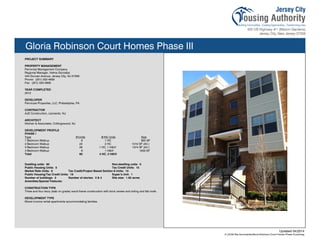 Gloria Robinson Court Homes Phase III
PROJECT SUMMARY
PROPERTY MANAGEMENT
Pennrose Management Company
Regional Manager, Velma Gonzalez
344 Duncan Avenue, Jersey City, NJ 07306
Phone: (201) 332-4609
Fax: (201) 333-3908
YEAR COMPLETED
2012
DEVELOPER
Pennrose Properties, LLC, Philadelphia, PA
CONTRACTOR
AJD Construction, Leonardo, NJ
ARCHITECT
Kitchen & Associates, Collingswood, NJ
DEVELOPMENT PROFILE
PHASE I
Type #/Units #/HC Units Size
1 Bedroom Walkup 6 1 HC 800 SF
2 Bedroom Walkup 22 2 HC 1010 SF (AV.)
3 Bedroom Walkup 26 1 HC, 1 H&VI 1374 SF (AV.)
4 Bedroom Walkup 6 1 H&VI 1830 SF
Total 60 4 HC, 2 H&VI
Dwelling units: 60 Non-dwelling units: 0
Public Housing Units: 5 Tax Credit Units: 15
Market Rate Units: 6 Tax Credit/Project Based Section 8 Units: 15
Public Housing/Tax Credit Units: 19 Super’s Unit: 1
Number of buildings: 2 Number of stories: 3 & 4 Site size: 1.92 acres
Amenities/Special Features:
CONSTRUCTION TYPE
Three and four story (slab on grade) wood frame construction with brick veneer and siding and flat roofs.
DEVELOPMENT TYPE
Mixed income rental apartments accommodating families.
Updated 04/2014
X:JCHA Site SummariesGloria Robinson Court Homes Phase III.pubssg
115
 