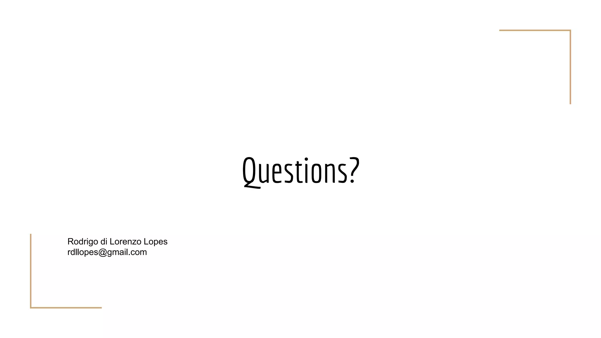 Questions?
Rodrigo di Lorenzo Lopes
rdllopes@gmail.com
 