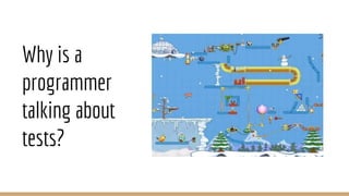 Why is a
programmer
talking about
tests?
 