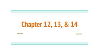 Chapter 12, 13, & 14
 