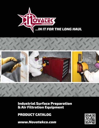 ...IN IT FOR THE LONG HAUL
Industrial Surface Preparation
& Air Filtration Equipment
PRODUCT CATALOG
www.Novatekco.com
 