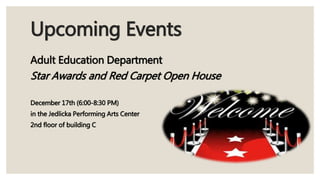 Upcoming Events
Adult Education Department
Star Awards and Red Carpet Open House
December 17th (6:00-8:30 PM)
in the Jedlicka Performing Arts Center
2nd floor of building C
 