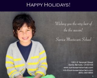 Happy Holidays!
Wishing you the very best of
the the season!
Sunrise Montessori School
1201 E Yanonali Street
Santa Barbara, CA 93103
www.sunrisesantabarbara.com
info@sunrisesantabarbara.com
(805) 560-0855
 
