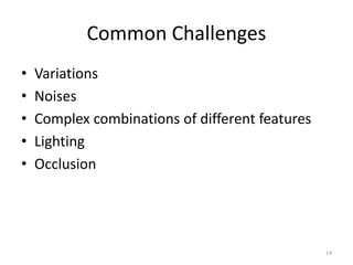 Common Challenges
• Variations
• Noises
• Complex combinations of different features
• Lighting
• Occlusion
14
 