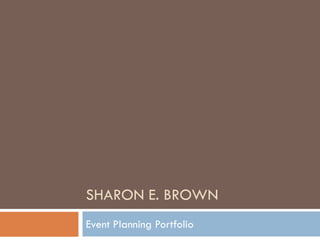 SHARON E. BROWN
Event Planning Portfolio
 