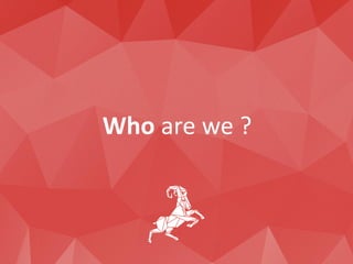 Who are we ?
 
