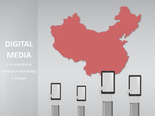 DIGITAL
MEDIA
is as essential as
traditional advertising
in Europe
 