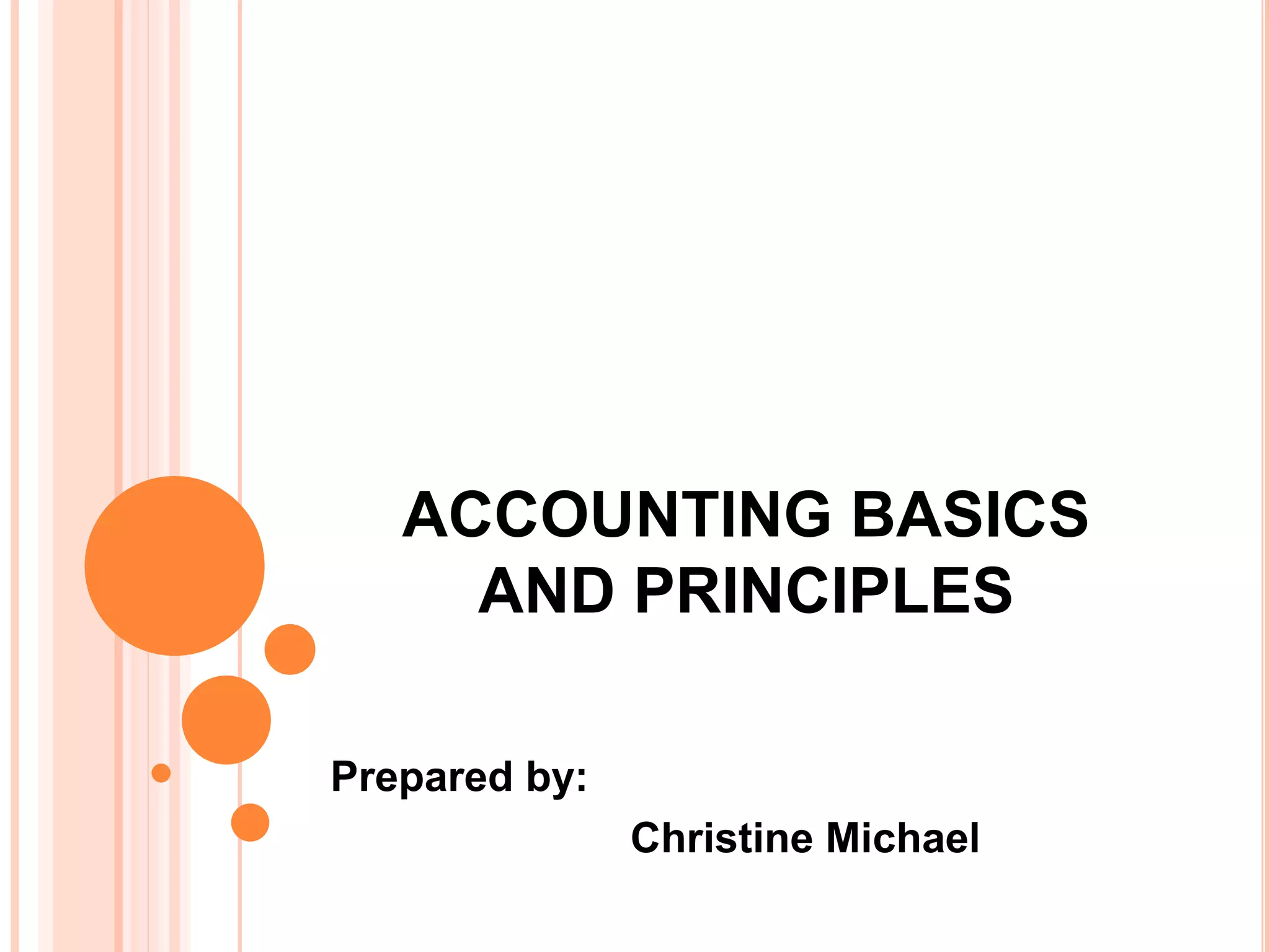 ACCOUNTING BASICS
AND PRINCIPLES
Prepared by:
Christine Michael
 
