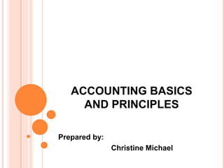 ACCOUNTING BASICS
AND PRINCIPLES
Prepared by:
Christine Michael
 