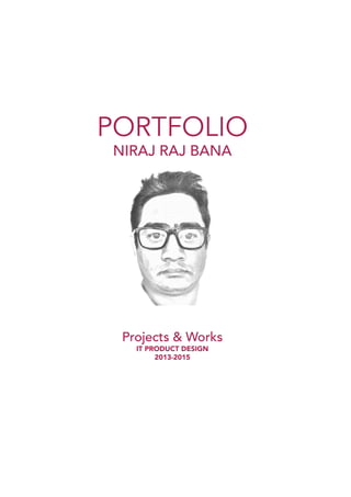 PORTFOLIO
Projects & Works
NIRAJ RAJ BANA
IT PRODUCT DESIGN
2013-2015
 