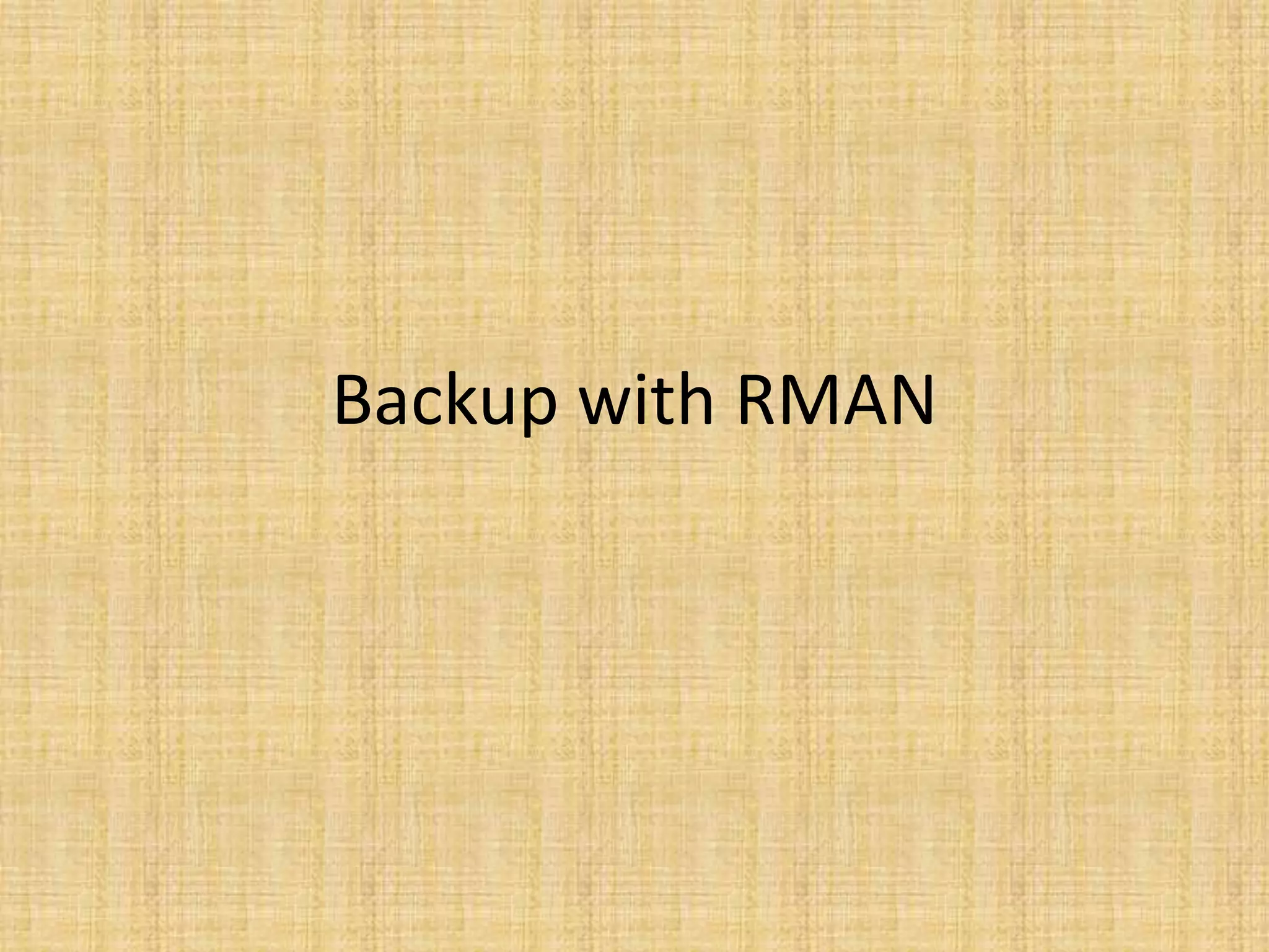 Backup with RMAN
 