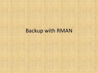 Backup with RMAN
 