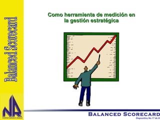 Como herramienta de medición en la gestión estratégica Balanced Scorecard 
