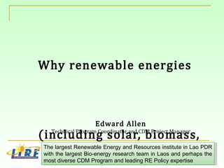 [object Object],Edward Allen Technical Program Coordinator and CDM Project Manager The largest Renewable Energy and Resources institute in Lao PDR with the largest Bio-energy research team in Laos and perhaps the most diverse CDM Program and leading RE Policy expertise 