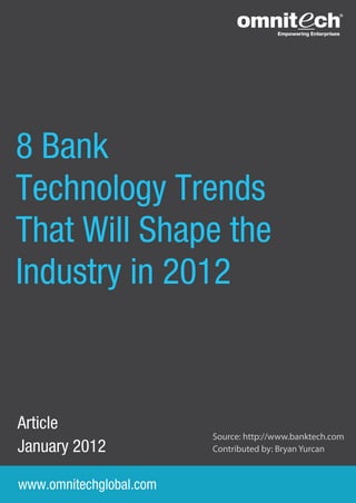 8 Bank
Technology Trends
That Will Shape the
Industry in 2012



Article
                         Source: http://www.banktech.com
January 2012             Contributed by: Bryan Yurcan



www.omnitechglobal.com
 