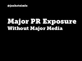 @joshsteimle
Major PR Exposure
Without Major Media
 