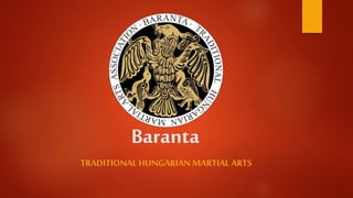 Baranta
TRADITIONALHUNGARIANMARTIAL ARTS
 