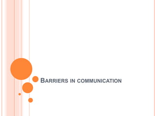 BARRIERS IN COMMUNICATION
 