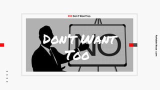 #05 Don’t Want Too
Don’t Want
Too
PortableMuse.com
 