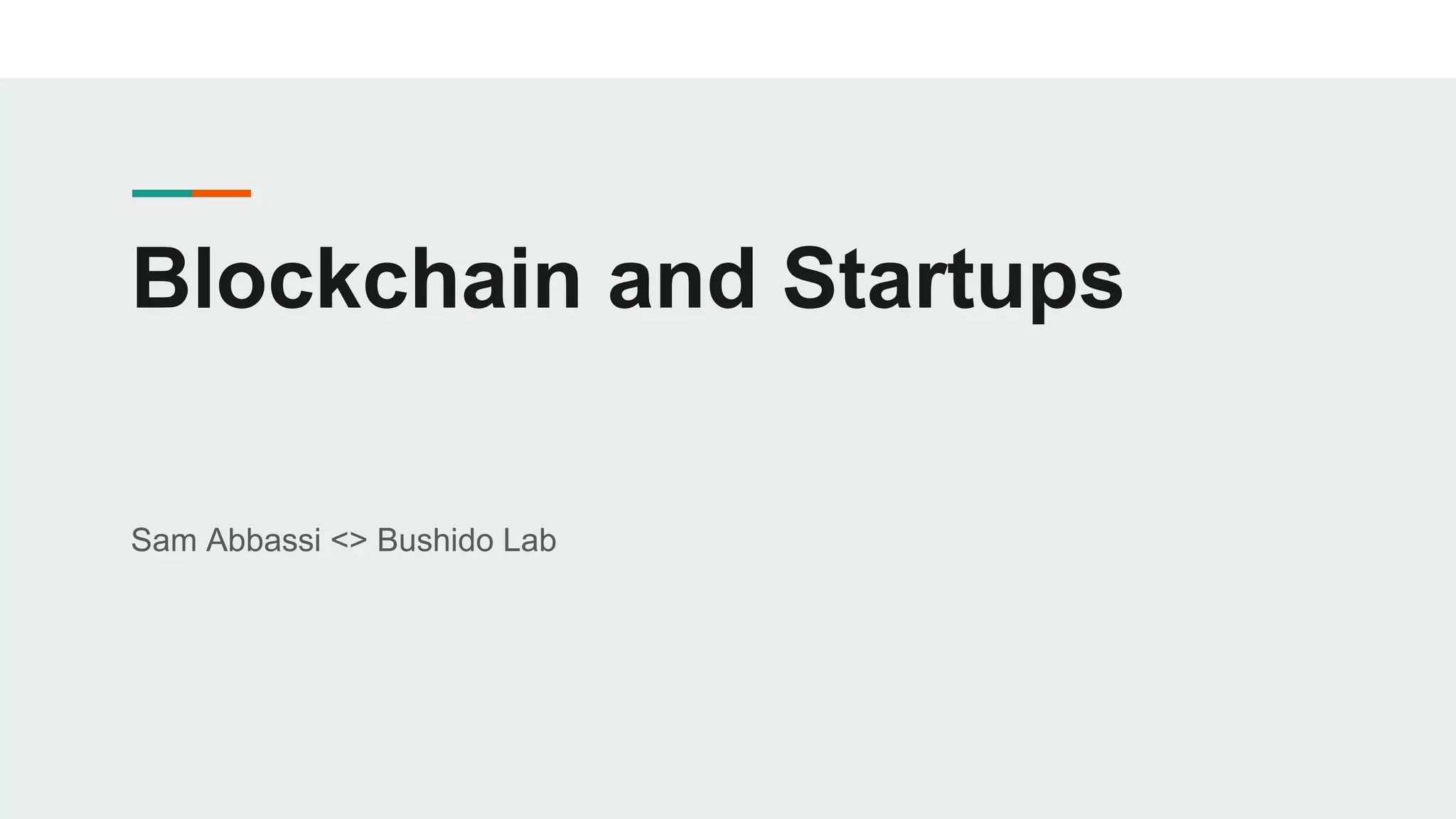 Blockchain and Startups
Sam Abbassi <> Bushido Lab
 