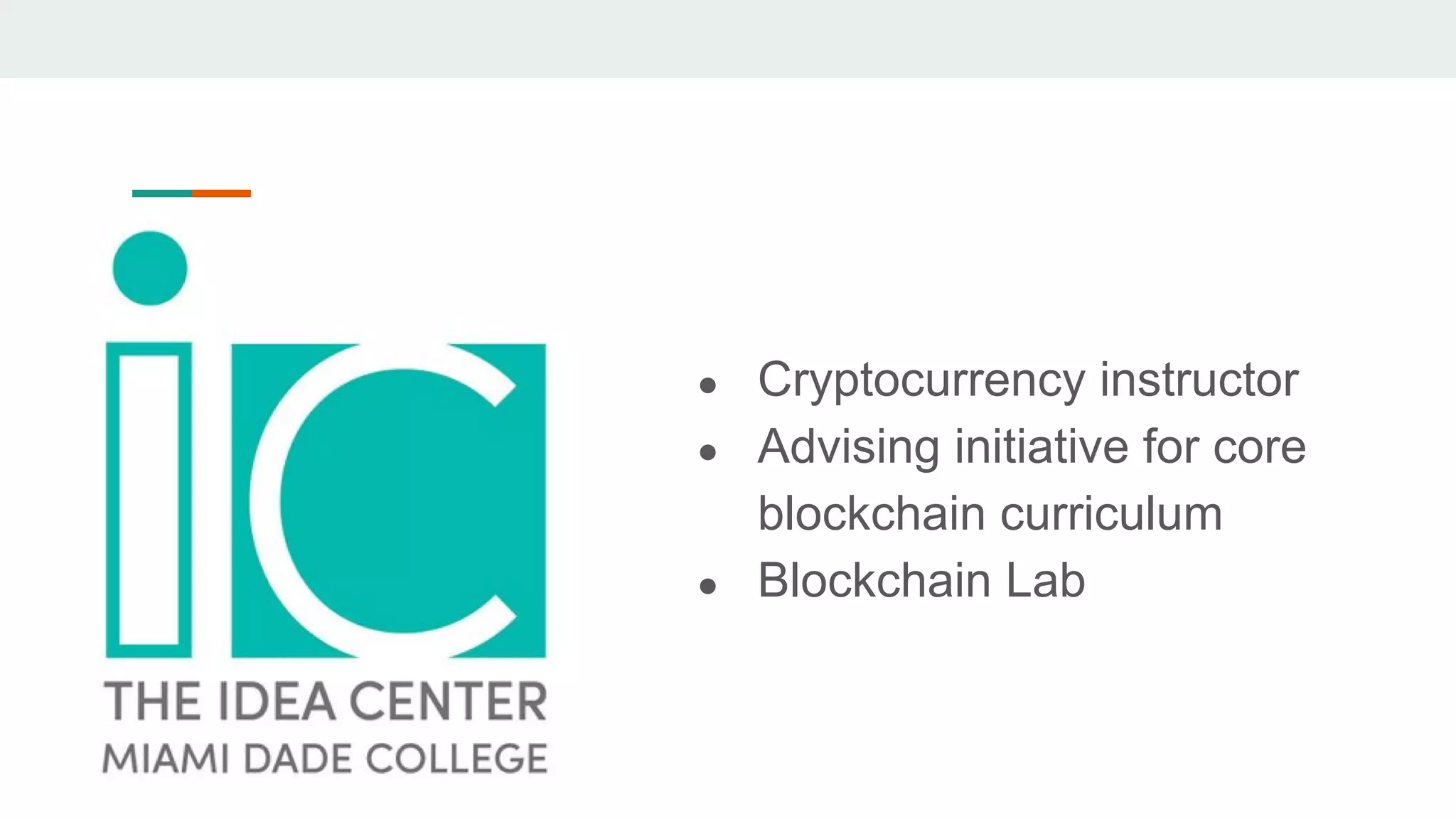 ● Cryptocurrency instructor
● Advising initiative for core
blockchain curriculum
● Blockchain Lab
 