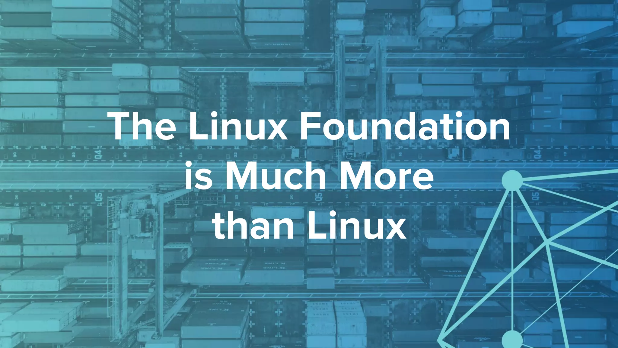 The Linux Foundation
is Much More
than Linux
 