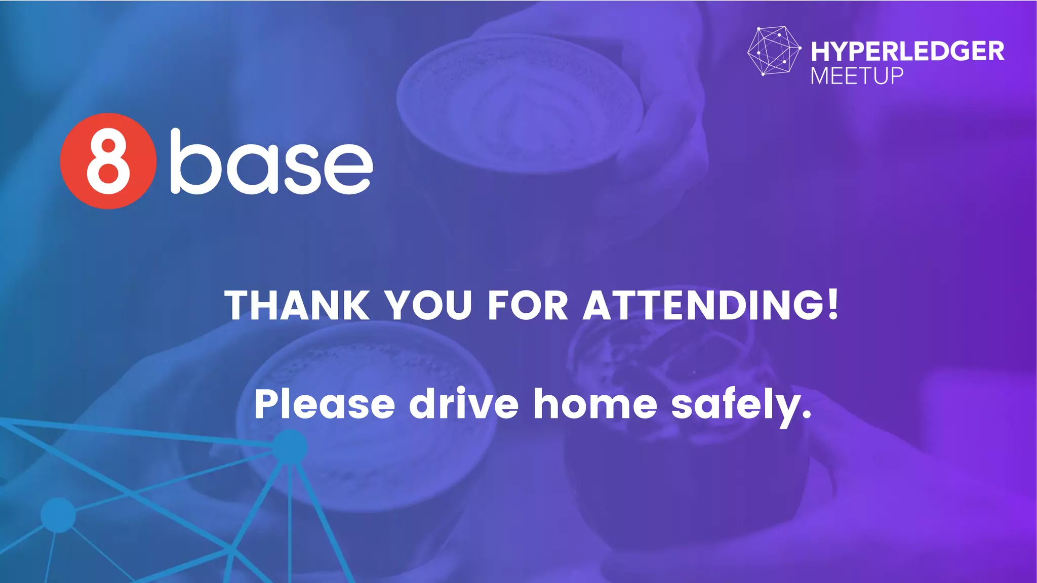 THANK YOU FOR ATTENDING!
Please drive home safely.
 