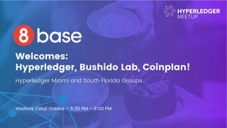 Hyperledger Miami and South Florida Groups
WeWork Coral Gables – 5:30 PM – 8:00 PM
Welcomes:
Hyperledger, Bushido Lab, Coinplan!
 